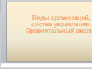 Виды организаций, систем управления. Сравнительный анализ. Презентация